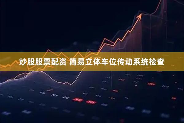 炒股股票配资 简易立体车位传动系统检查